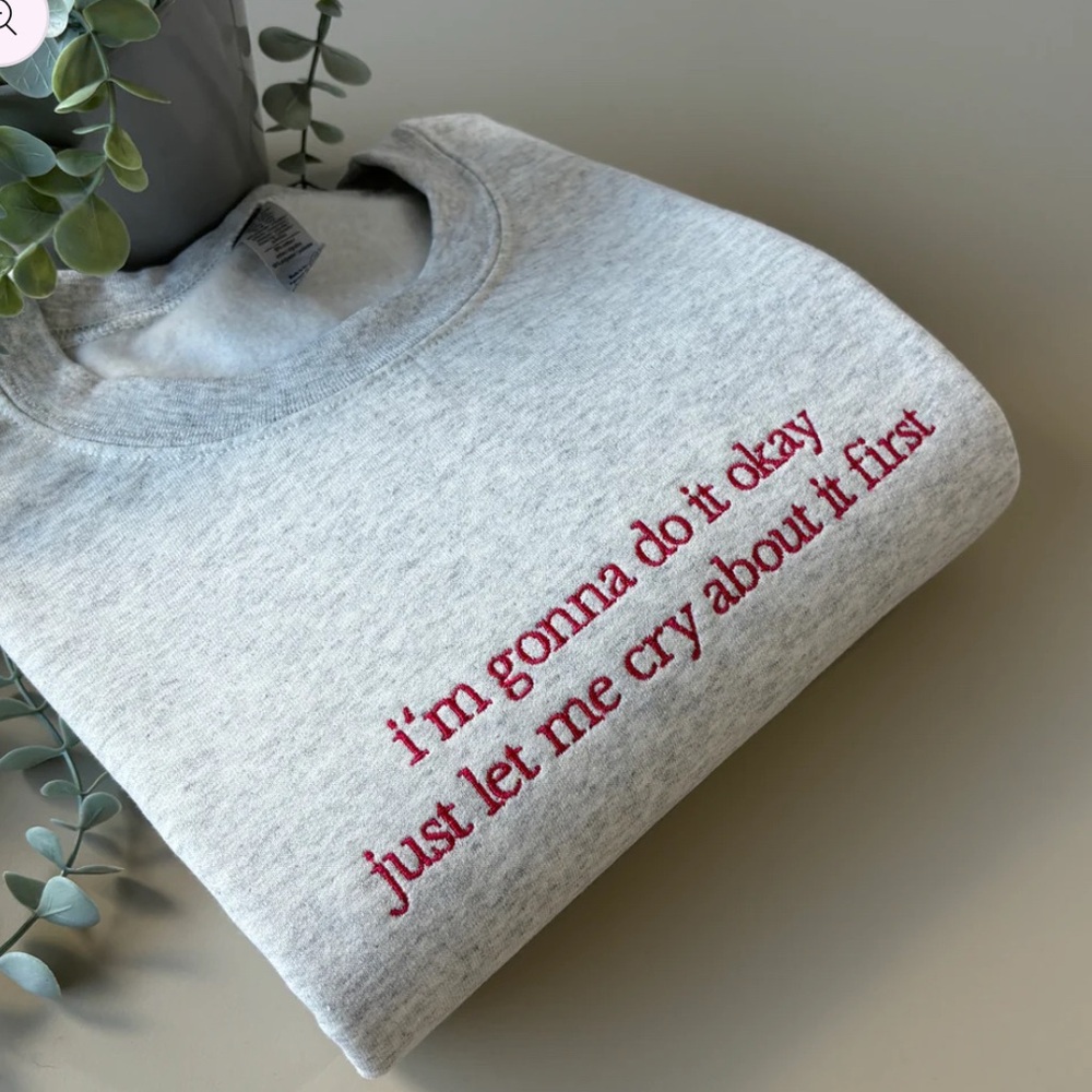 LET ME CRY FIRST EMBROIDERED SWEATSHIRT